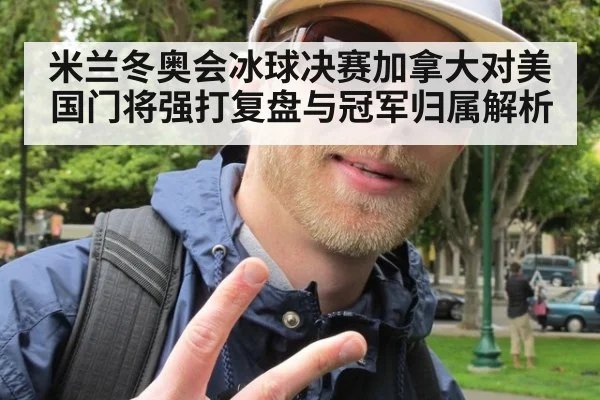 米兰冬奥会冰球决赛加拿大对美国门将强打复盘与冠军归属解析
